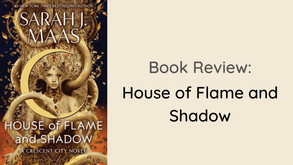 House of Flame and Shadow by Sarah J. Maas: A Lengthy, Cheesy Whirlwind&nbsp;(Review)